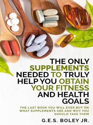 cover image of The Only Supplements You Need to Truly Help Achieve Your Fitness and Health Goals